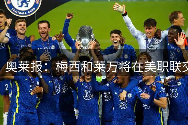 奥莱报：梅西和莱万将在美职联交锋，此前4次交手各胜2场